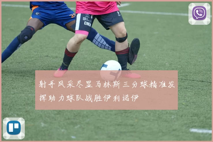 射手风采尽显马林斯三分球精准发挥助力球队战胜伊利诺伊