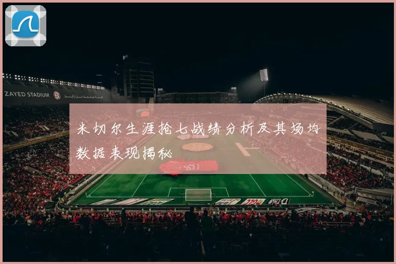 米切尔生涯抢七战绩分析及其场均数据表现揭秘